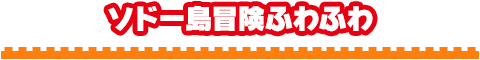ソドー島冒険ふわふわ