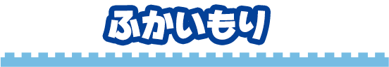 ふかいもり